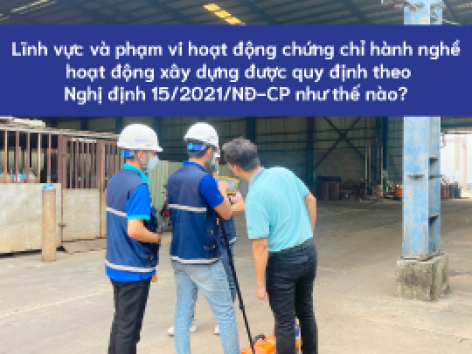 Lĩnh vực và phạm vi hoạt động chứng chỉ hành nghề hoạt động xây dựng được quy định theo Nghị định 15/2021/NĐ-CP như thế nào?