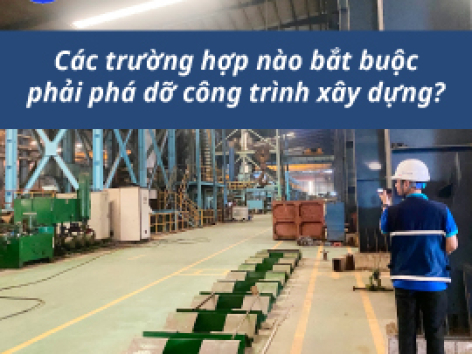 Các Trường Hợp Nào Bắt Buộc Phải Phá Dỡ Công Trình Xây Dựng?