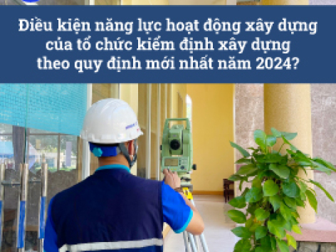 Điều kiện năng lực hoạt động xây dựng của tổ chức kiểm định xây dựng theo quy định mới nhất năm 2024?